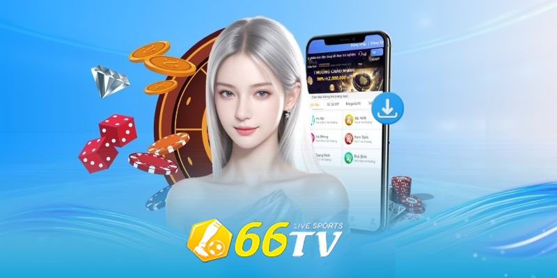 Tải app 66TV | Kết Nối Đam Mê Giải Trí Trong Tầm Tay Bạn